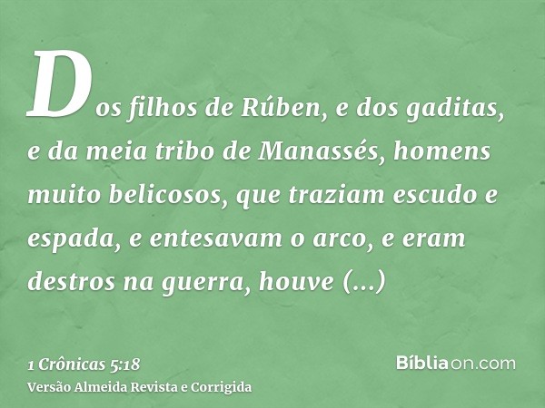 Dos filhos de Rúben, e dos gaditas, e da meia tribo de Manassés, homens muito belicosos, que traziam escudo e espada, e entesavam o arco, e eram destros na guer