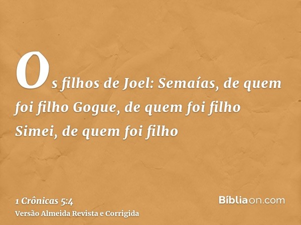 Os filhos de Joel: Semaías, de quem foi filho Gogue, de quem foi filho Simei, de quem foi filho