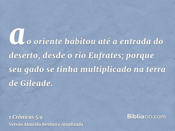 ao oriente habitou até a entrada do deserto, desde o rio Eufrates; porque seu gado se tinha multiplicado na terra de Gileade.