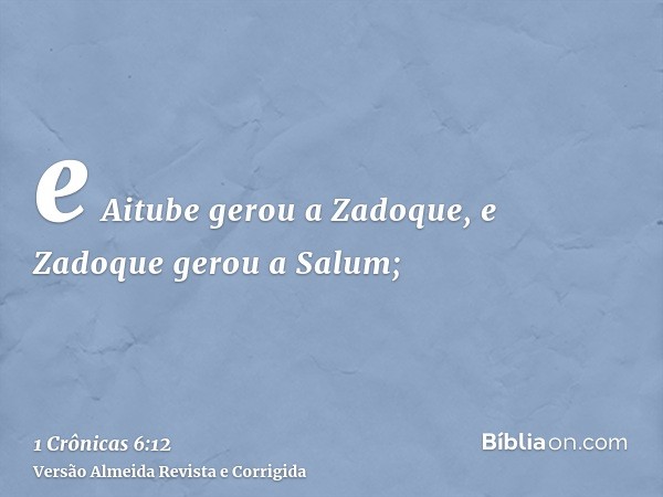 e Aitube gerou a Zadoque, e Zadoque gerou a Salum;