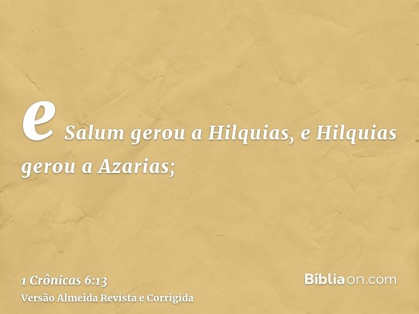 e Salum gerou a Hilquias, e Hilquias gerou a Azarias;