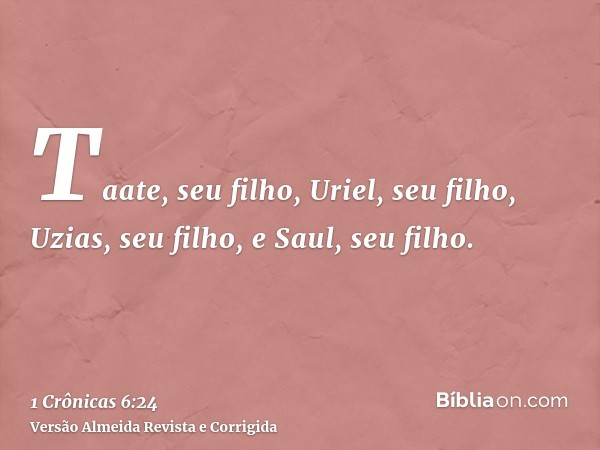 Taate, seu filho, Uriel, seu filho, Uzias, seu filho, e Saul, seu filho.