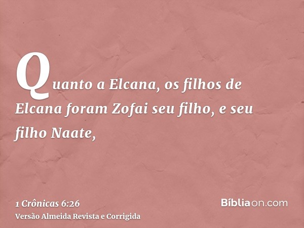 Quanto a Elcana, os filhos de Elcana foram Zofai seu filho, e seu filho Naate,
