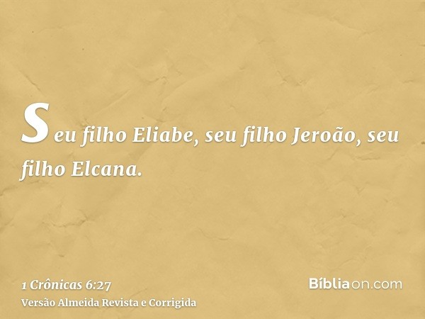 seu filho Eliabe, seu filho Jeroão, seu filho Elcana.