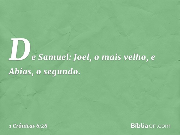 De Samuel:
Joel, o mais velho,
e Abias, o segundo. -- 1 Crônicas 6:28