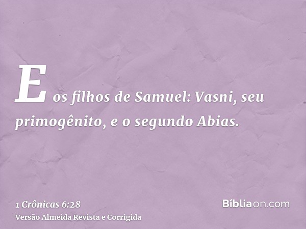 E os filhos de Samuel: Vasni, seu primogênito, e o segundo Abias.
