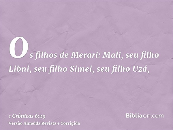 Os filhos de Merari: Mali, seu filho Libni, seu filho Simei, seu filho Uzá,