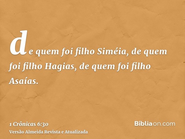 de quem foi filho Siméia, de quem foi filho Hagias, de quem foi filho Asaías.