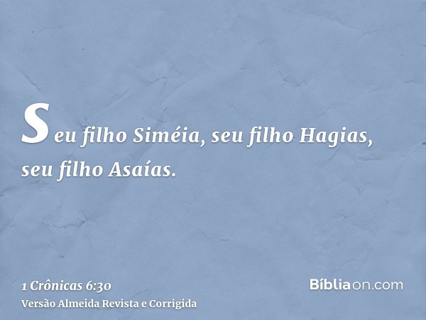 seu filho Siméia, seu filho Hagias, seu filho Asaías.