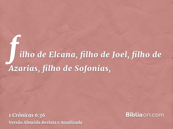 filho de Elcana, filho de Joel, filho de Azarias, filho de Sofonias,