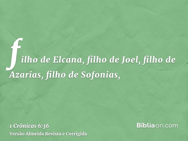 filho de Elcana, filho de Joel, filho de Azarias, filho de Sofonias,