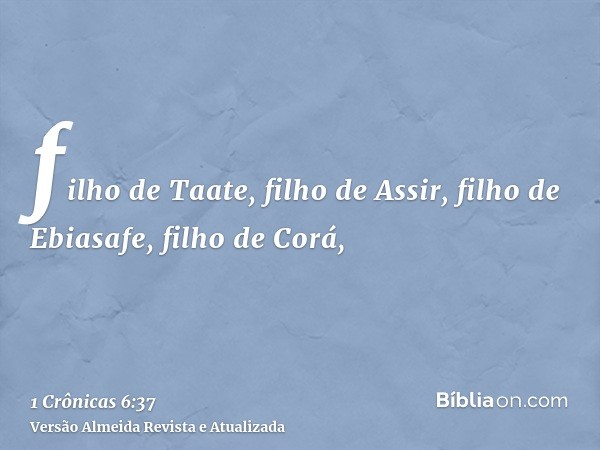 filho de Taate, filho de Assir, filho de Ebiasafe, filho de Corá,