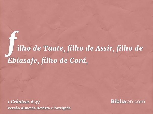 filho de Taate, filho de Assir, filho de Ebiasafe, filho de Corá,