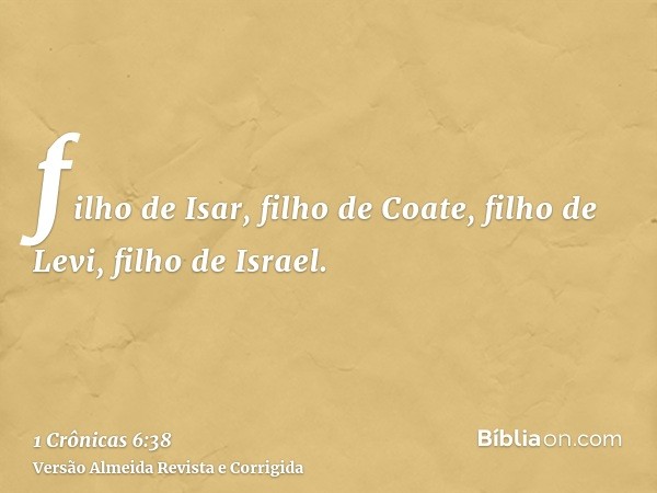 filho de Isar, filho de Coate, filho de Levi, filho de Israel.