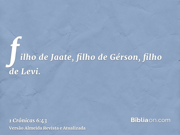 filho de Jaate, filho de Gérson, filho de Levi.