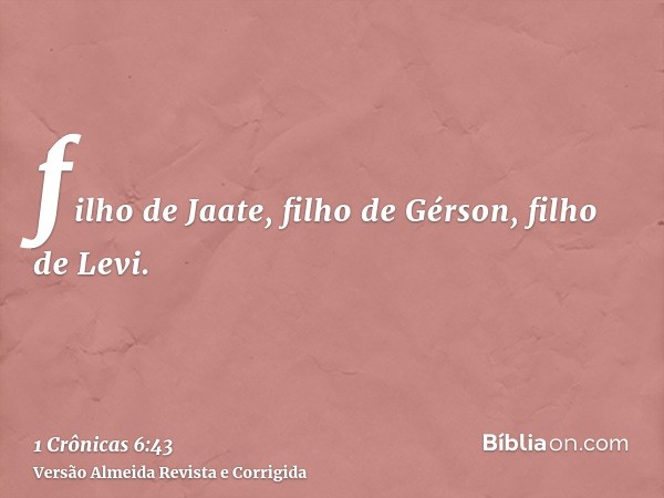 filho de Jaate, filho de Gérson, filho de Levi.