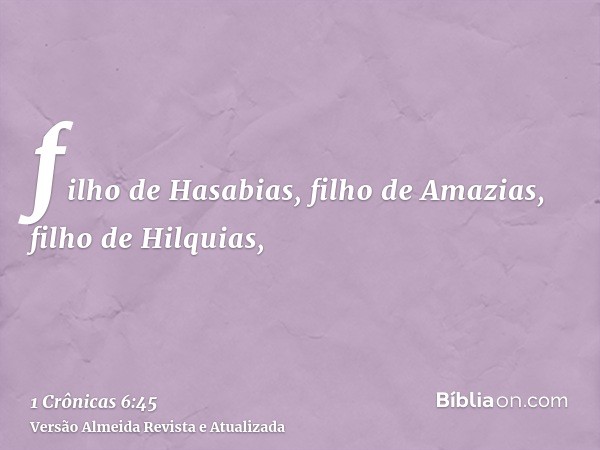 filho de Hasabias, filho de Amazias, filho de Hilquias,