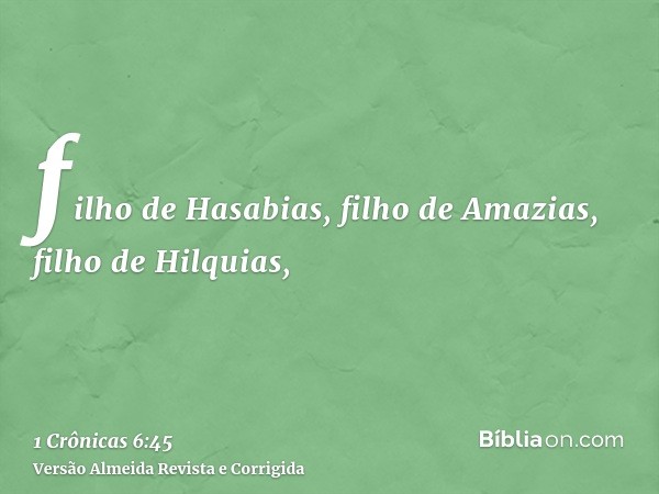 filho de Hasabias, filho de Amazias, filho de Hilquias,