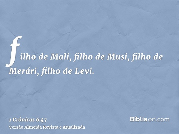 filho de Mali, filho de Musi, filho de Merári, filho de Levi.