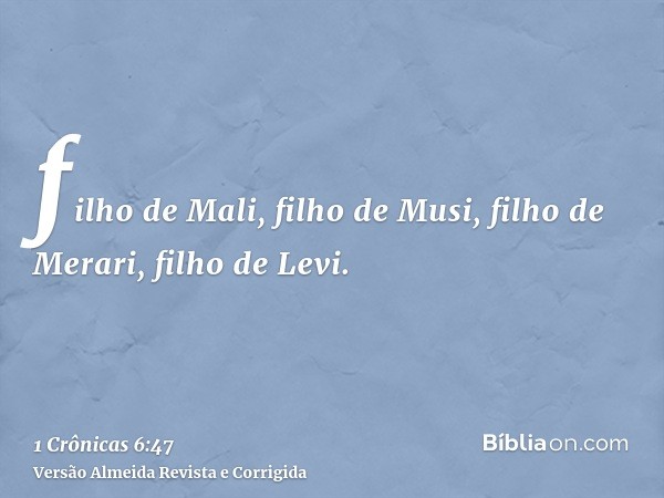 filho de Mali, filho de Musi, filho de Merari, filho de Levi.