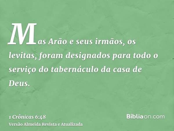 Mas Arão e seus irmãos, os levitas, foram designados para todo o serviço do tabernáculo da casa de Deus.