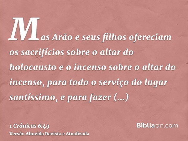 Mas Arão e seus filhos ofereciam os sacrifícios sobre o altar do holocausto e o incenso sobre o altar do incenso, para todo o serviço do lugar santíssimo, e par