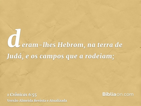 deram-lhes Hebrom, na terra de Judá, e os campos que a rodeiam;