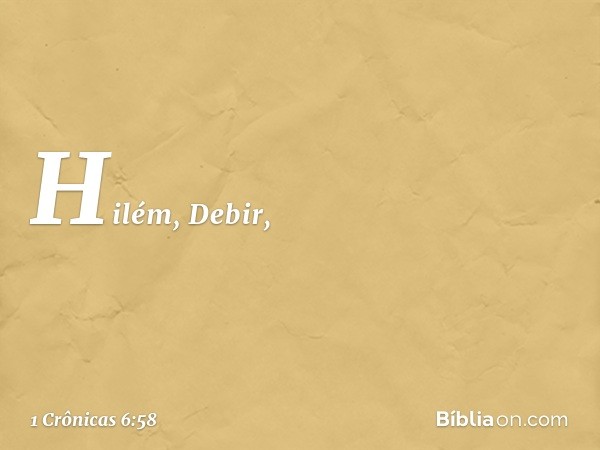 Hilém, Debir, -- 1 Crônicas 6:58