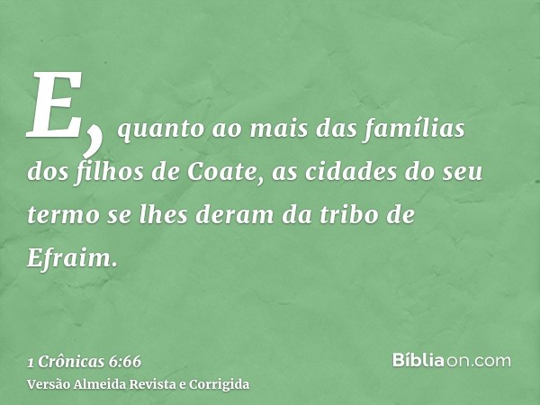 E, quanto ao mais das famílias dos filhos de Coate, as cidades do seu termo se lhes deram da tribo de Efraim.