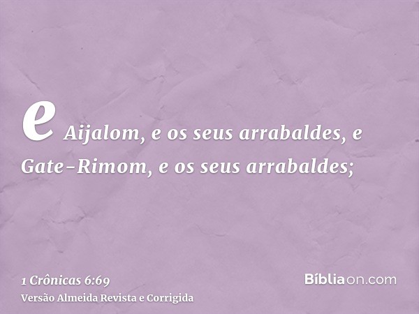 e Aijalom, e os seus arrabaldes, e Gate-Rimom, e os seus arrabaldes;