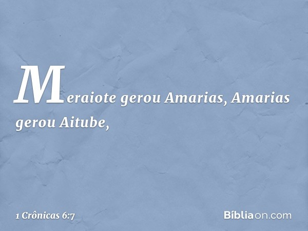 Meraiote gerou Amarias,
Amarias gerou Aitube, -- 1 Crônicas 6:7