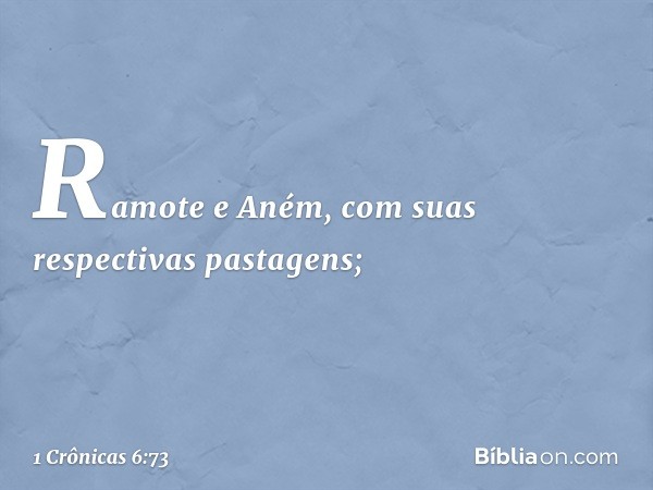 Ramote e Aném, com suas respectivas pastagens; -- 1 Crônicas 6:73