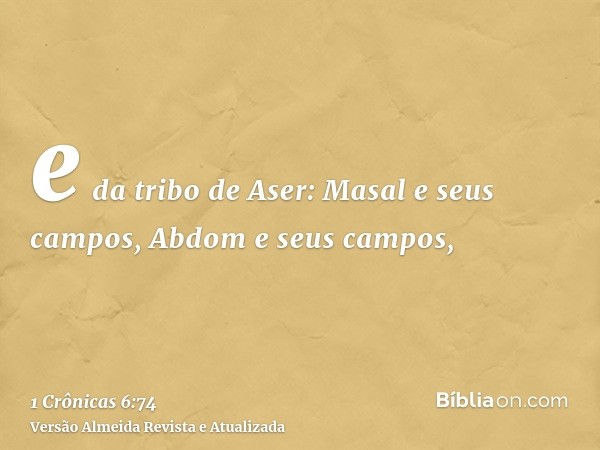 e da tribo de Aser: Masal e seus campos, Abdom e seus campos,