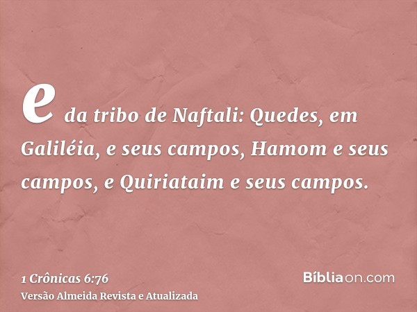 e da tribo de Naftali: Quedes, em Galiléia, e seus campos, Hamom e seus campos, e Quiriataim e seus campos.