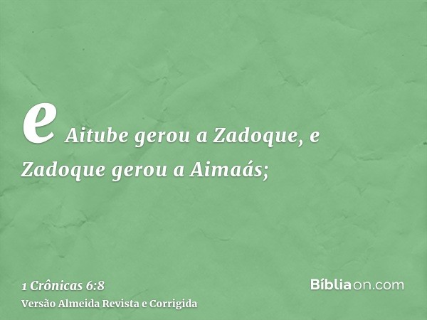 e Aitube gerou a Zadoque, e Zadoque gerou a Aimaás;