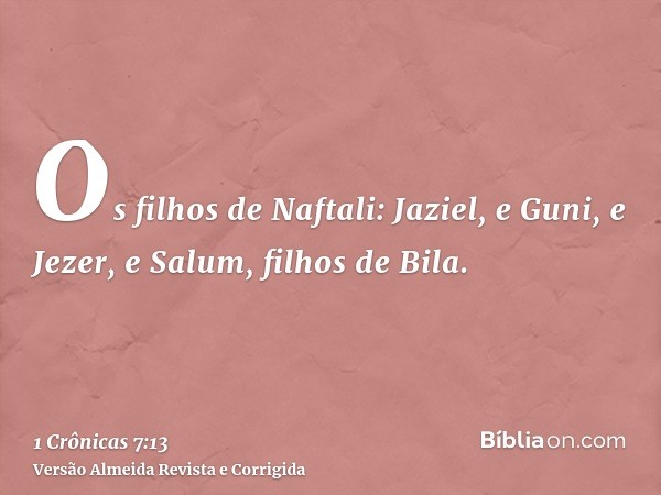 Os filhos de Naftali: Jaziel, e Guni, e Jezer, e Salum, filhos de Bila.