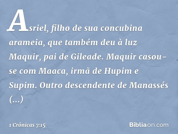 Asriel, filho de sua concubina arameia, que também deu à luz Maquir, pai de Gileade.
Maquir casou-se com Maaca, irmã de Hupim e Supim.
Outro descendente de Mana