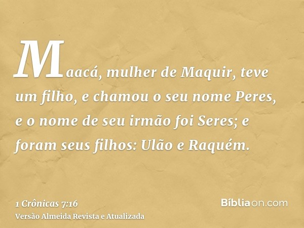 Maacá, mulher de Maquir, teve um filho, e chamou o seu nome Peres, e o nome de seu irmão foi Seres; e foram seus filhos: Ulão e Raquém.