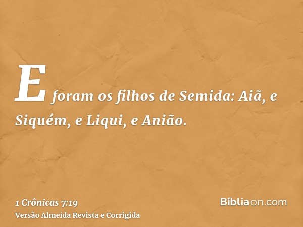 E foram os filhos de Semida: Aiã, e Siquém, e Liqui, e Anião.