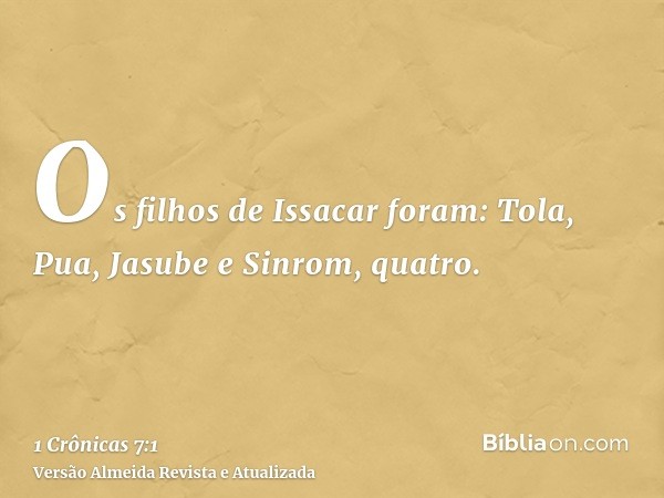 Os filhos de Issacar foram: Tola, Pua, Jasube e Sinrom, quatro.