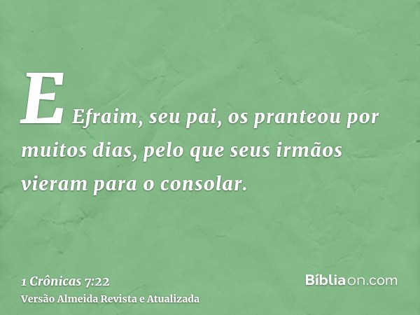 E Efraim, seu pai, os pranteou por muitos dias, pelo que seus irmãos vieram para o consolar.