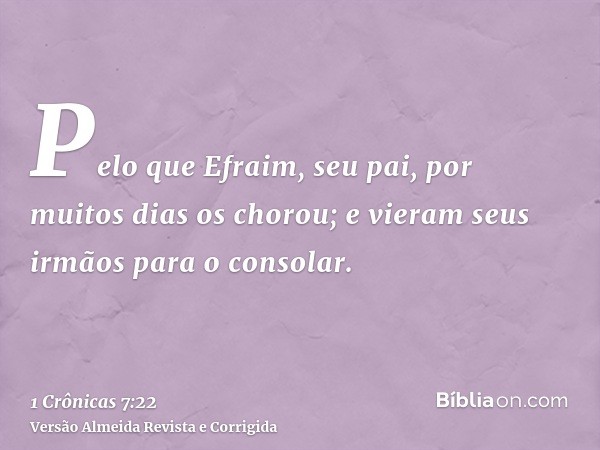 Pelo que Efraim, seu pai, por muitos dias os chorou; e vieram seus irmãos para o consolar.