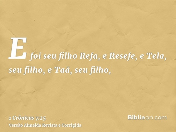 E foi seu filho Refa, e Resefe, e Tela, seu filho, e Taã, seu filho,