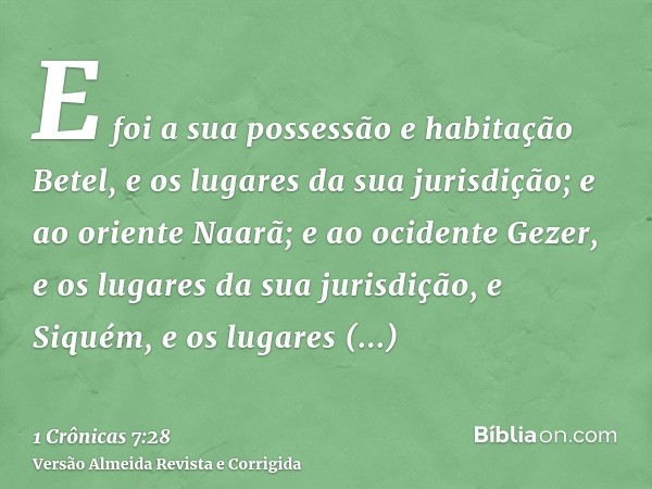 E foi a sua possessão e habitação Betel, e os lugares da sua jurisdição; e ao oriente Naarã; e ao ocidente Gezer, e os lugares da sua jurisdição, e Siquém, e os