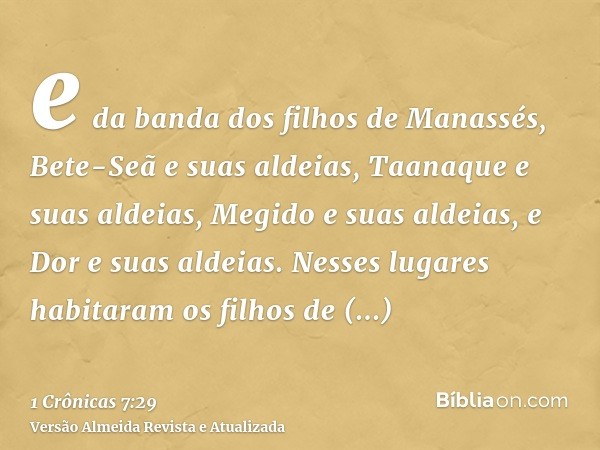 e da banda dos filhos de Manassés, Bete-Seã e suas aldeias, Taanaque e suas aldeias, Megido e suas aldeias, e Dor e suas aldeias. Nesses lugares habitaram os fi