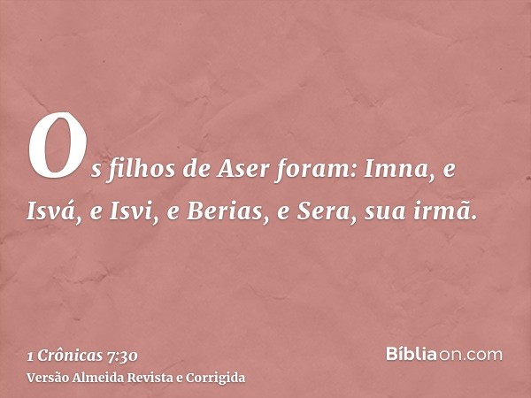 Os filhos de Aser foram: Imna, e Isvá, e Isvi, e Berias, e Sera, sua irmã.