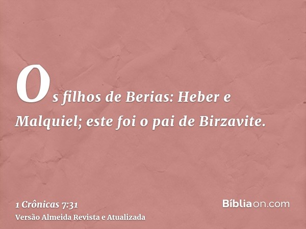 Os filhos de Berias: Heber e Malquiel; este foi o pai de Birzavite.