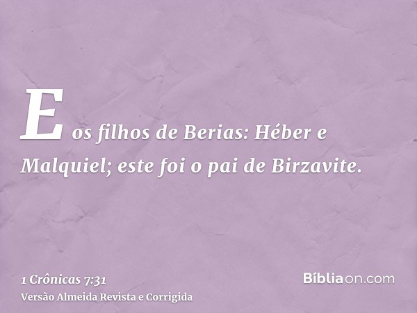 E os filhos de Berias: Héber e Malquiel; este foi o pai de Birzavite.