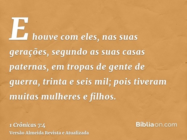 E houve com eles, nas suas gerações, segundo as suas casas paternas, em tropas de gente de guerra, trinta e seis mil; pois tiveram muitas mulheres e filhos.