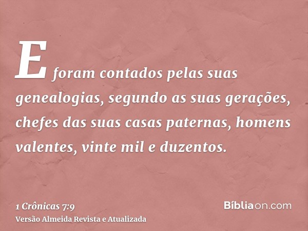 E foram contados pelas suas genealogias, segundo as suas gerações, chefes das suas casas paternas, homens valentes, vinte mil e duzentos.